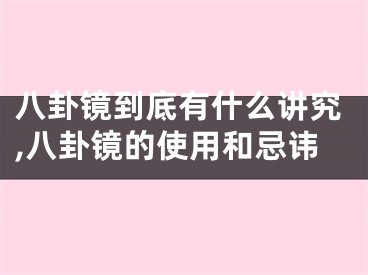八卦镜到底有什么讲究,八卦镜的使用和忌讳