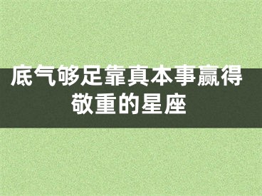 底气够足靠真本事赢得敬重的星座