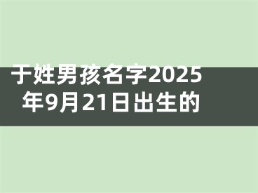 于姓男孩名字2025年9月21日出生的