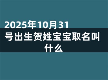 2025年10月31号出生贺姓宝宝取名叫什么