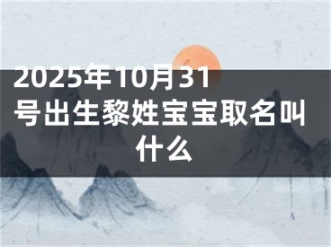 2025年10月31号出生黎姓宝宝取名叫什么