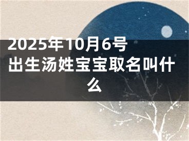 2025年10月6号出生汤姓宝宝取名叫什么