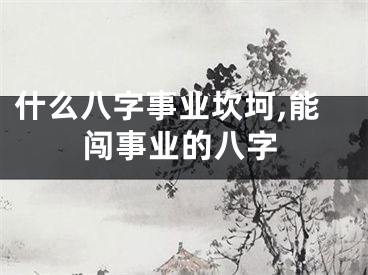 什么八字事业坎坷,能闯事业的八字