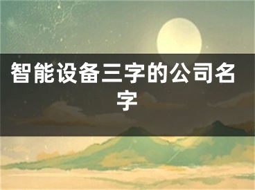 智能设备三字的公司名字