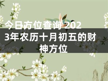 今日方位查询 2023年农历十月初五的财神方位