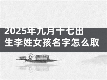 2025年九月十七出生李姓女孩名字怎么取