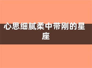 心思细腻柔中带刚的星座