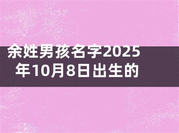 余姓男孩名字2025年10月8日出生的
