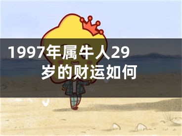 1997年属牛人29岁的财运如何