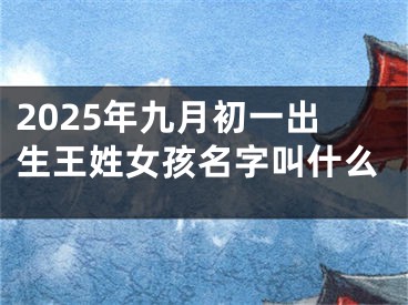 2025年九月初一出生王姓女孩名字叫什么