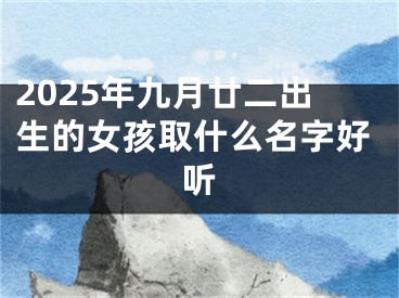 2025年九月廿二出生的女孩取什么名字好听