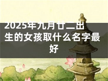 2025年九月廿二出生的女孩取什么名字最好