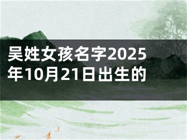 吴姓女孩名字2025年10月21日出生的