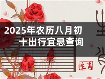2025年农历八月初十出行宜忌查询