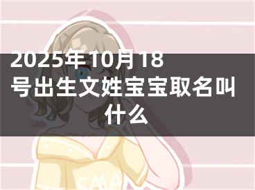 2025年10月18号出生文姓宝宝取名叫什么