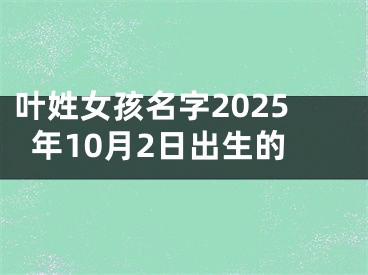 叶姓女孩名字2025年10月2日出生的