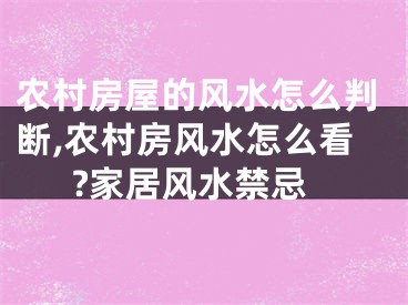 农村房屋的风水怎么判断,农村房风水怎么看?家居风水禁忌