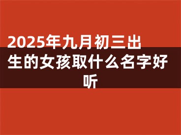 2025年九月初三出生的女孩取什么名字好听