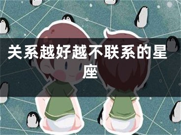 关系越好越不联系的星座
