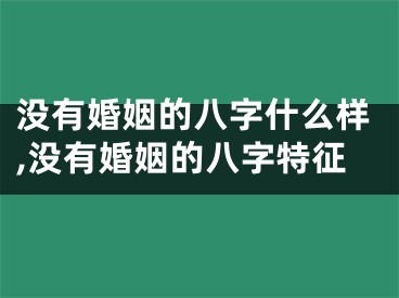 没有婚姻的八字什么样,没有婚姻的八字特征