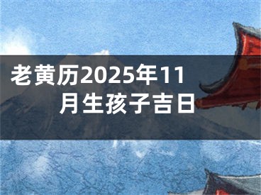 老黄历2025年11月生孩子吉日