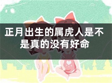 正月出生的属虎人是不是真的没有好命