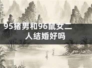 95猪男和96鼠女二人结婚好吗