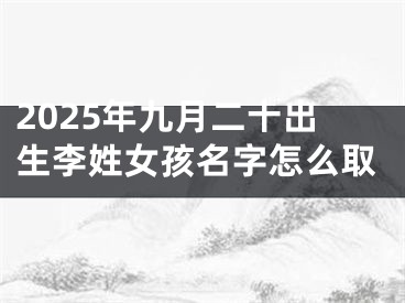 2025年九月二十出生李姓女孩名字怎么取