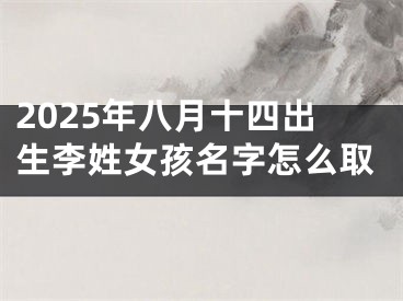 2025年八月十四出生李姓女孩名字怎么取