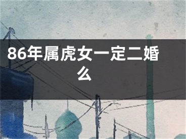 86年属虎女一定二婚么 