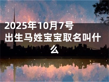 2025年10月7号出生马姓宝宝取名叫什么