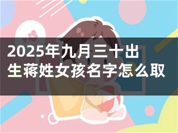 2025年九月三十出生蒋姓女孩名字怎么取