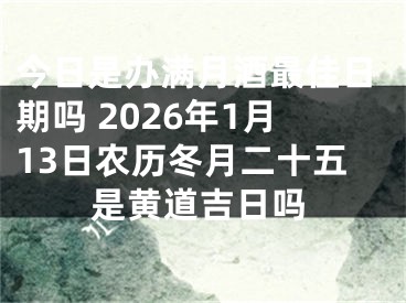 今日是办满月酒最佳日期吗 2026年1月13日农历冬月二十五是黄道吉日吗