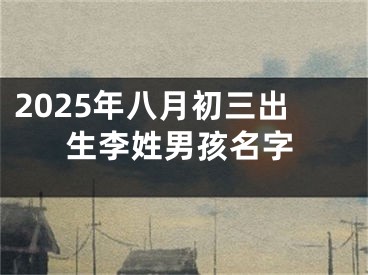 2025年八月初三出生李姓男孩名字