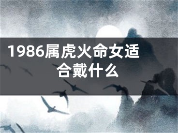 1986属虎火命女适合戴什么