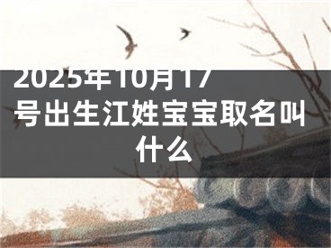 2025年10月17号出生江姓宝宝取名叫什么