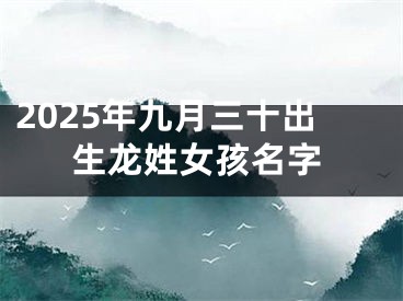 2025年九月三十出生龙姓女孩名字