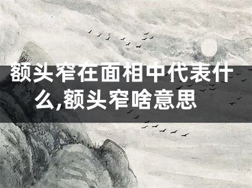 额头窄在面相中代表什么,额头窄啥意思