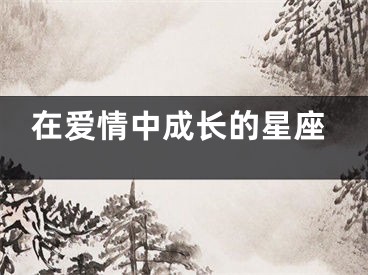 在爱情中成长的星座