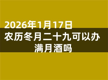 2026年1月17日农历冬月二十九可以办满月酒吗