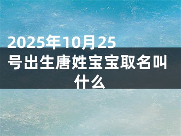 2025年10月25号出生唐姓宝宝取名叫什么