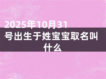 2025年10月31号出生于姓宝宝取名叫什么