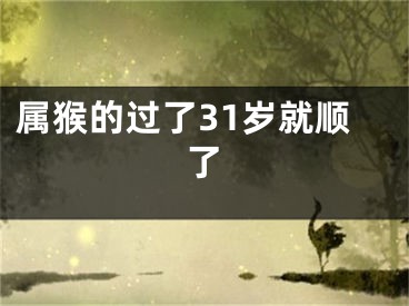 属猴的过了31岁就顺了