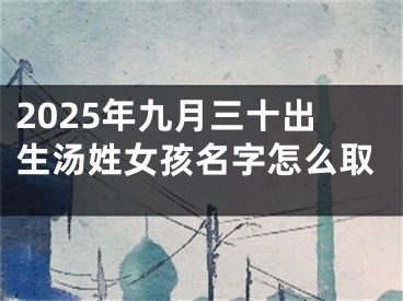 2025年九月三十出生汤姓女孩名字怎么取
