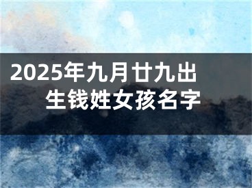 2025年九月廿九出生钱姓女孩名字