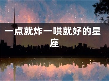 一点就炸一哄就好的星座