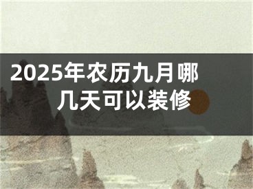 2025年农历九月哪几天可以装修