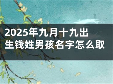 2025年九月十九出生钱姓男孩名字怎么取