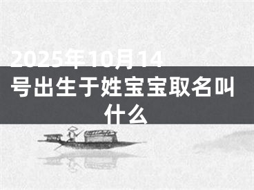2025年10月14号出生于姓宝宝取名叫什么