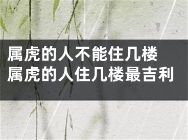 属虎的人不能住几楼 属虎的人住几楼最吉利